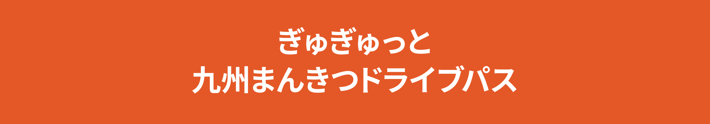 ぎゅぎゅっと九州まんきつドライブパス 