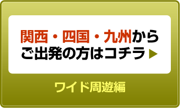 関西・四国・九州からご出発の方はコチラ