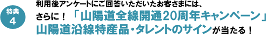 特典4:利用後アンケートにご回答いただいたお客さまには、さらに！「山陽道全線開通20周年キャンペーン」山陽道沿線特産品詰め合わせが当たる！