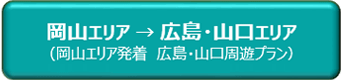 岡山エリア → 広島・山口エリア（岡山エリア発着　広島・山口周遊プラン）